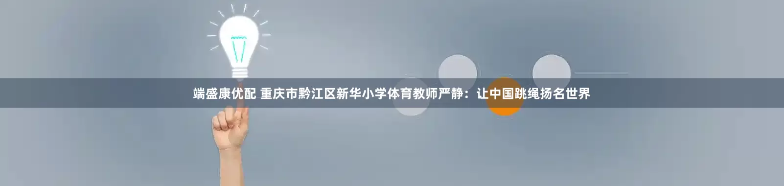 端盛康优配 重庆市黔江区新华小学体育教师严静：让中国跳绳扬名世界