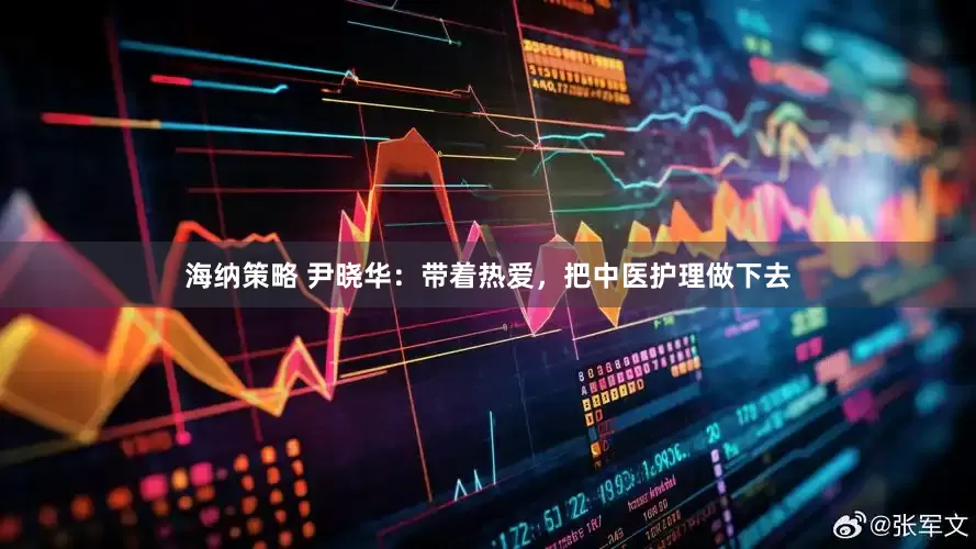 海纳策略 尹晓华：带着热爱，把中医护理做下去