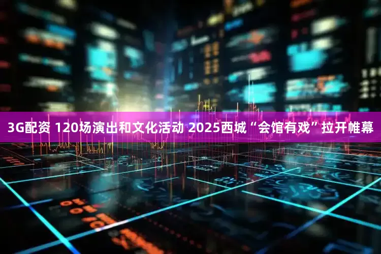 3G配资 120场演出和文化活动 2025西城“会馆有戏”拉开帷幕